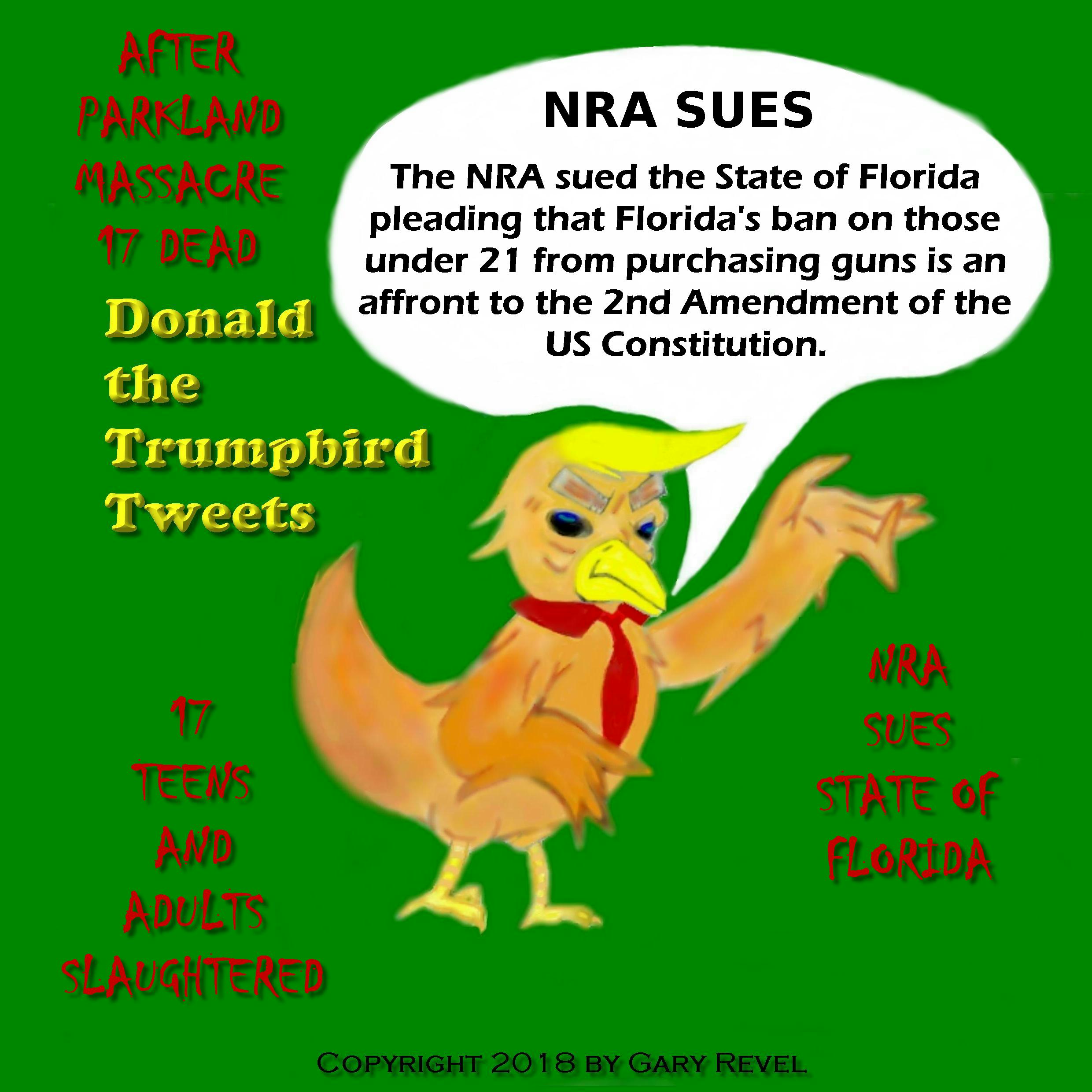 Donald the Trumpbird tweets NRA sues State of Florida after 17 teens and adults were slaughtered in Parkland school.